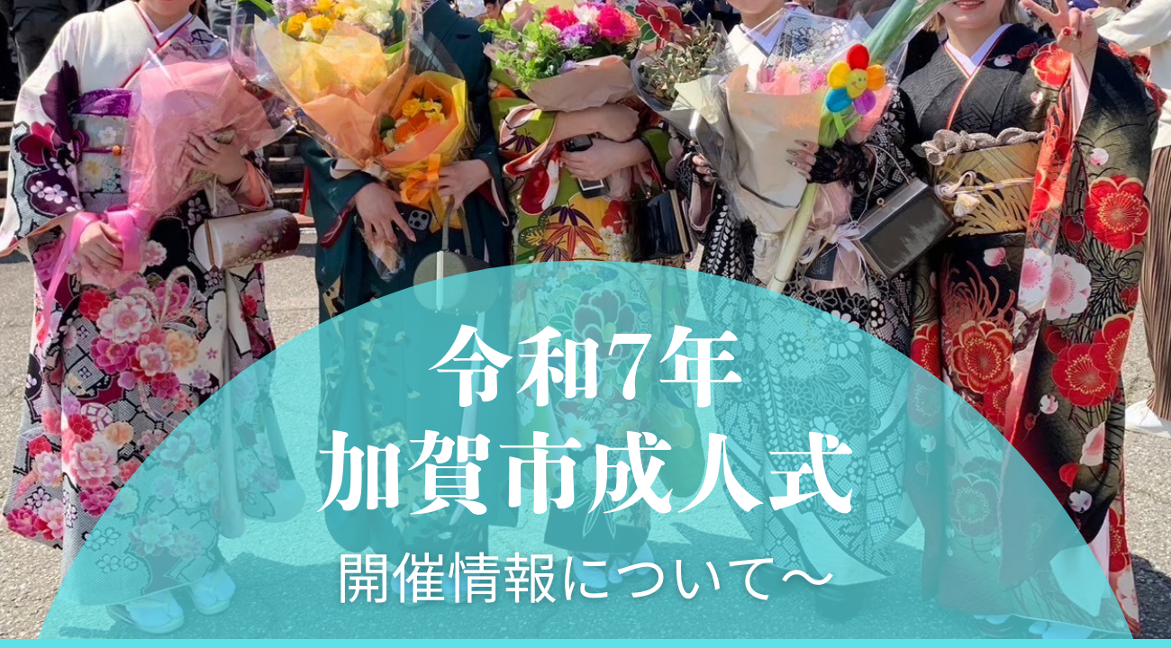 令和7年加賀市成人式の開催情報について｜振袖専門店あかね（対応地域：小松市・金沢市・能美市・白山市・加賀市・野々市市・能美郡川北町、福井県福井市・坂井市・あわら市）